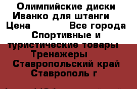 Олимпийские диски Иванко для штанги  › Цена ­ 7 500 - Все города Спортивные и туристические товары » Тренажеры   . Ставропольский край,Ставрополь г.